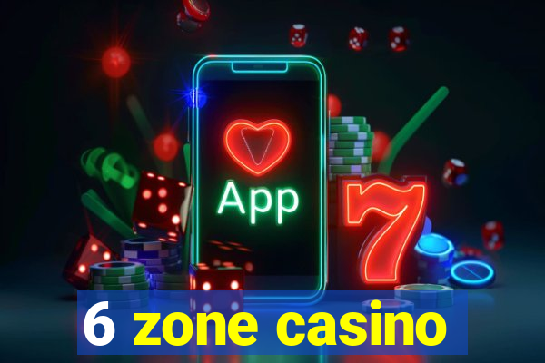 6 zone casino